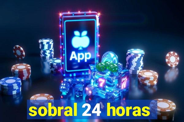 sobral 24 horas